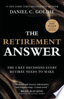 The retirement answer : the 6 key decisions every retiree needs to make by Goldie, Daniel C. (Book)
