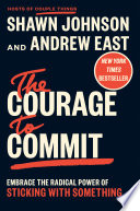 The courage to commit : embrace the radical power of sticking with something by Johnson, Shawn (Book)
