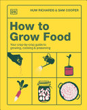 How to grow food : your crop-by-crop guide to growing, cooking &amp; preserving by Richards, Huw (Book)