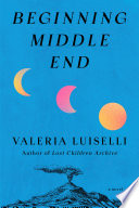 Beginning middle end by Luiselli, Valeria