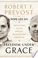 Freedom under grace : reflections on the spiritual tradition that formed me : writings, addresses, and homilies, 2001-2013 by Leo (Book)