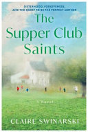 The supper club saints : a novel by Swinarski, Claire (Book)