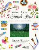 Watercolor in 5 simple steps : 35 inspiring projects for the beginning watercolorist by Beaudrot, Michelle (Book)