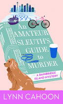 An amateur sleuth's guide to murder. : a Bainbridge Island mystery by Cahoon, Lynn