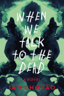 When we talk to the dead : a novel