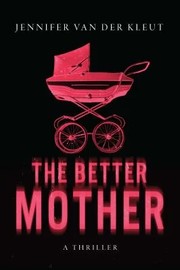 The better mother : a thriller by Van der Kleut, Jennifer