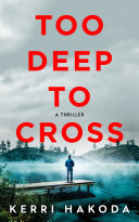 Too deep to cross : a thriller by Hakoda, Kerri (Book)