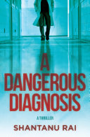 Dangerous diagnosis : a thriller by Rai, Shantanu (Book)