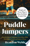 Puddle jumpers : powerful mental techniques from a Navy SEAL performance coach and father of three by Webb, Brandon (Book)