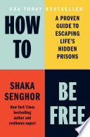 How to be free : a proven guide to escaping life's hidden prisons by Senghor, Shaka (Book)