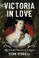 Victoria in love : the private passion of a queen by Riddell, Fern (Book)